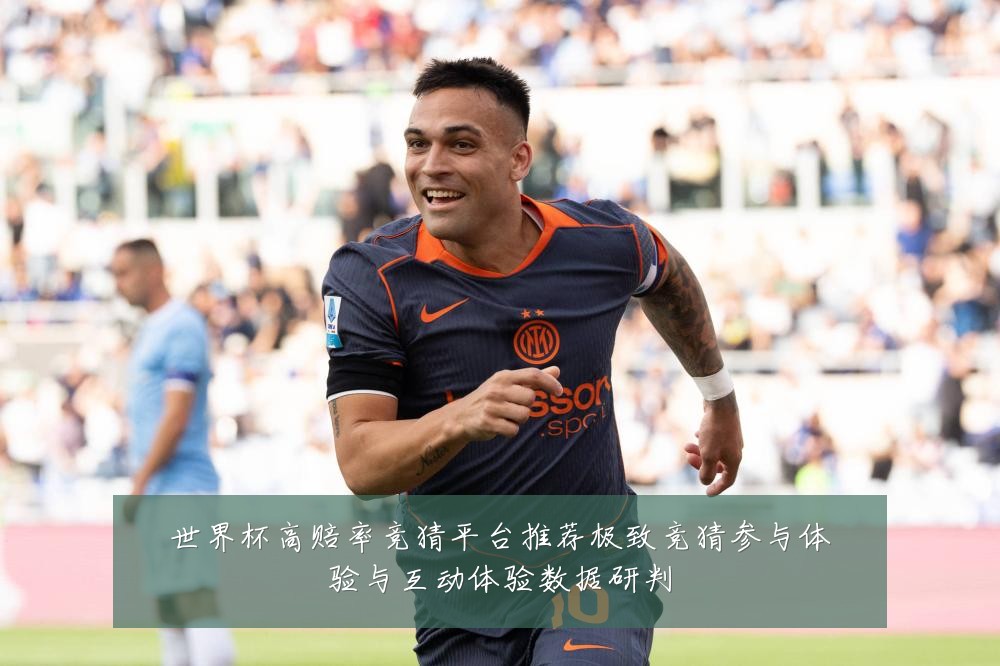 世界杯高赔率竞猜平台推荐极致竞猜参与体验与互动体验数据研判