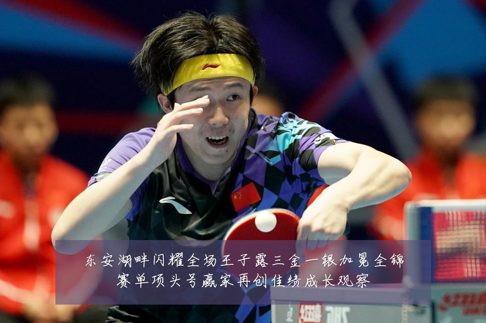 东安湖畔闪耀全场王子露三金一银加冕全锦赛单项头号赢家再创佳绩成长观察